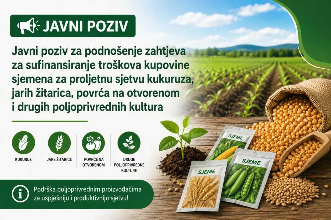 Javni poziv za podnošenje zahtjeva za sufinansiranje troškova kupovine sjemena za proljetnu sjetvu kukuruza, jarih žitarica, povrća na otvorenom i drugih poljoprivrednih kultura JAVNI POZIV za podnošenje zahtjeva za sufinansiranje troškova kupovine sjemena za proljetnu sjetvu kukuruza, jarih žitarica, povrća na otvorenom i drugih poljoprivrednih kultura